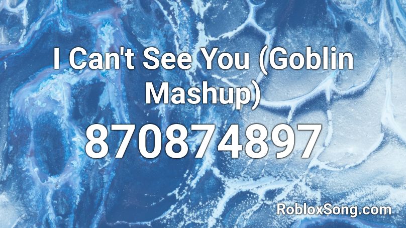 I Can't See You (Goblin Mashup)  Roblox ID