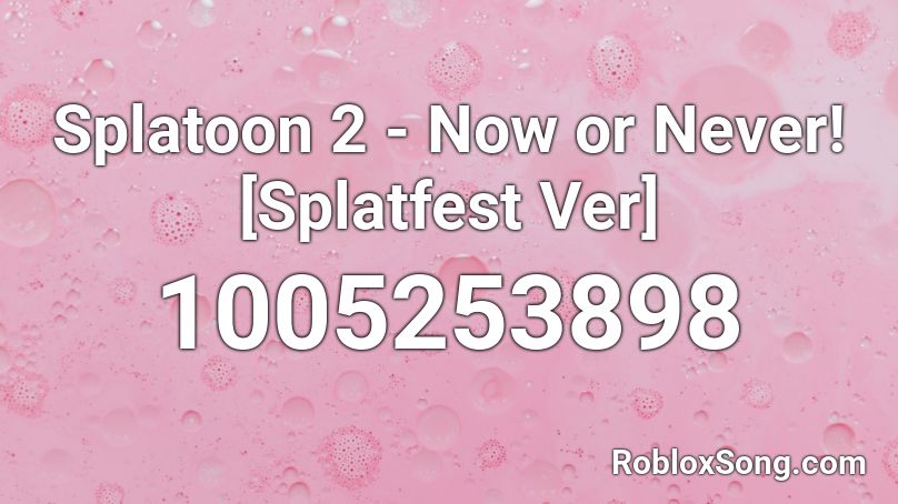 Splatoon 2 - Now or Never! [Splatfest Ver] Roblox ID