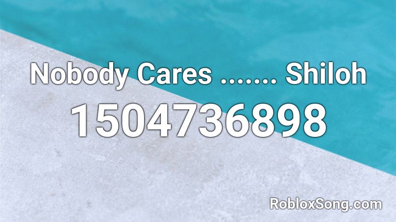 Nobody Cares By Shiloh Roblox Id Roblox Music Codes - nobody cares roblox id