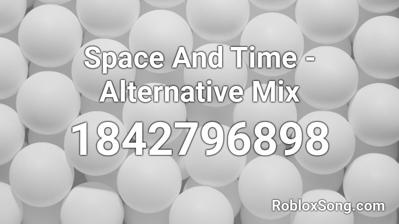 Space And Time - Alternative Mix Roblox ID