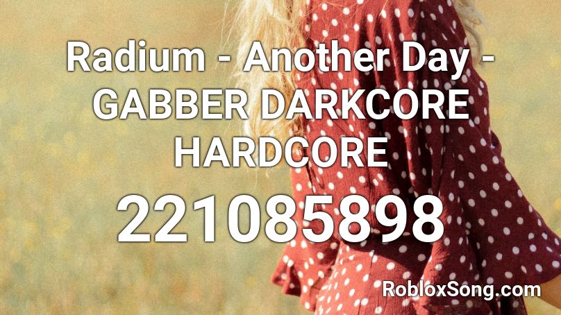 Radium - Another Day - GABBER  DARKCORE  HARDCORE Roblox ID