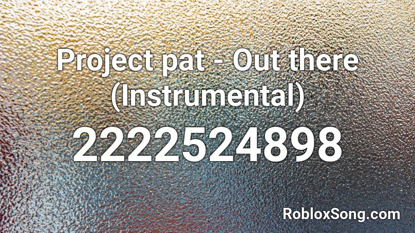 Project Pat Out There Instrumental Roblox Id Roblox Music Codes