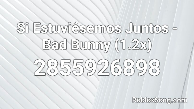 Si Estuviésemos Juntos - Bad Bunny (1.2x) Roblox ID