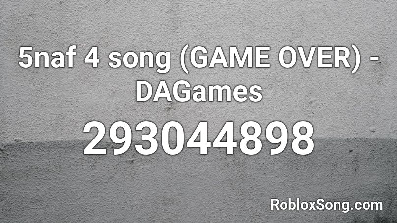 5naf 4 song (GAME OVER)  - DAGames  Roblox ID