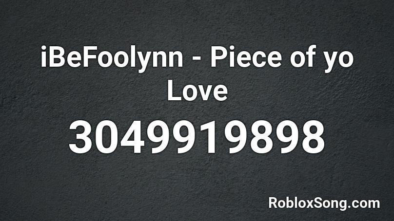 iBeFoolynn - Piece of yo Love Roblox ID
