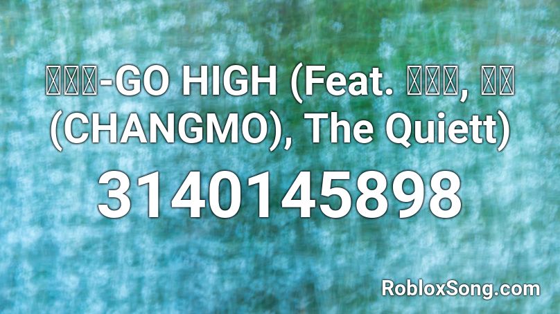 이영지-GO HIGH (Feat. 우원재, 창모 (CHANGMO), The Quiett)  Roblox ID
