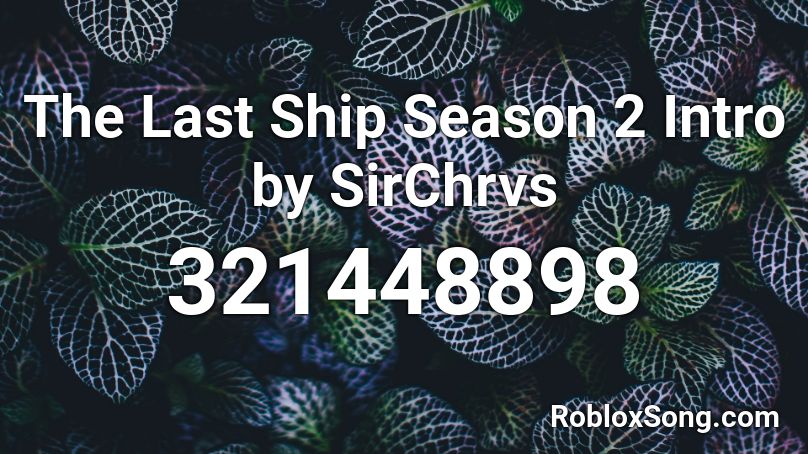 The Last Ship Season 2 Intro by SirChrvs Roblox ID