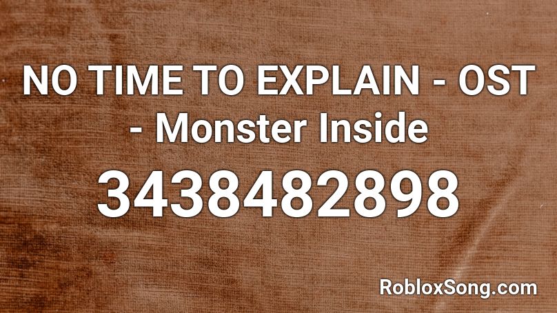 NO TIME TO EXPLAIN - OST - Monster Inside Roblox ID