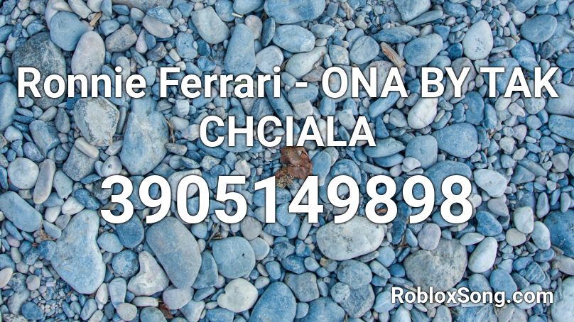 Ronnie Ferrari - ONA BY TAK CHCIALA Roblox ID