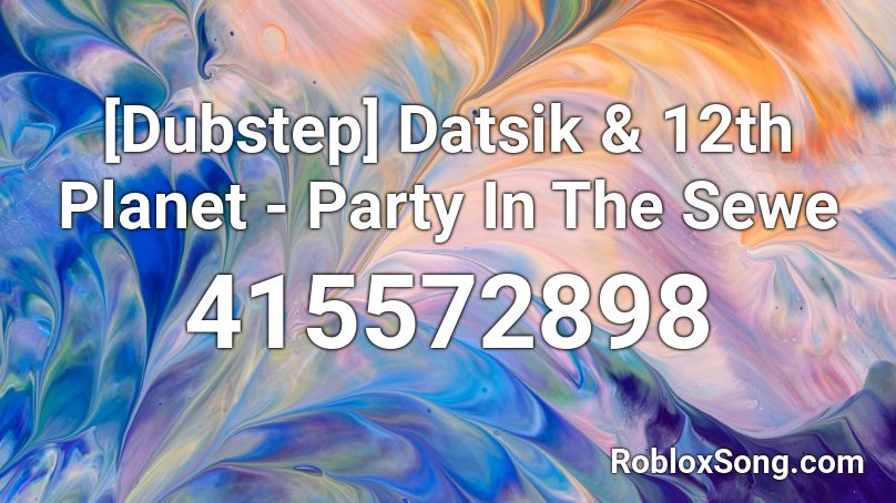 [Dubstep] Datsik & 12th Planet - Party In The Sewe Roblox ID