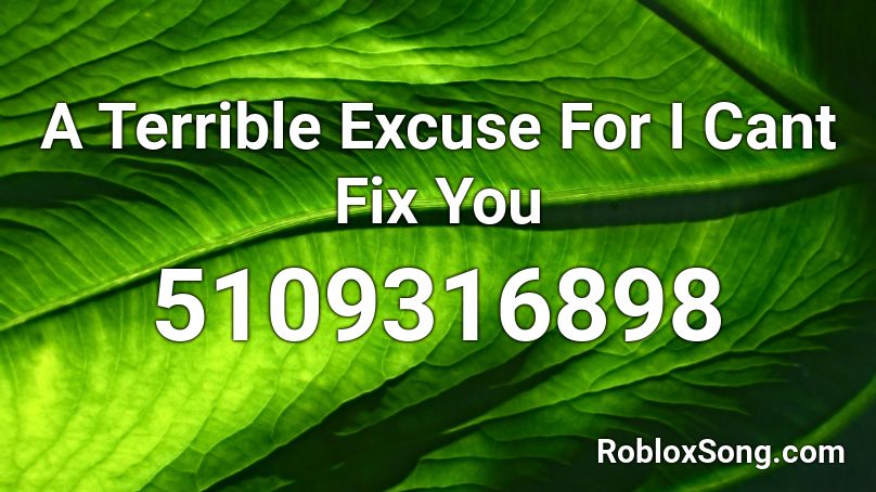 A Terrible Excuse For I Cant Fix You Roblox ID