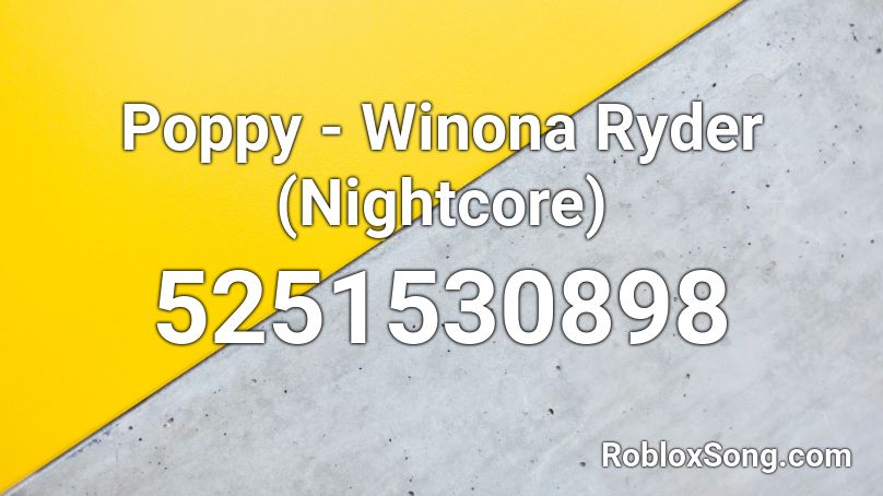 Poppy - Winona Ryder (Nightcore) Roblox ID