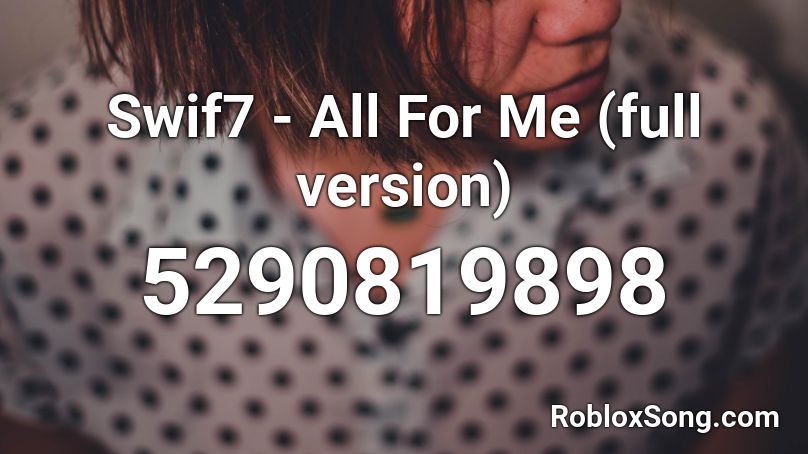 Swif7 All For Me Full Version Roblox Id Roblox Music Codes - all of me roblox id full