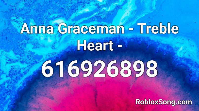 Anna Graceman - Treble Heart -  Roblox ID