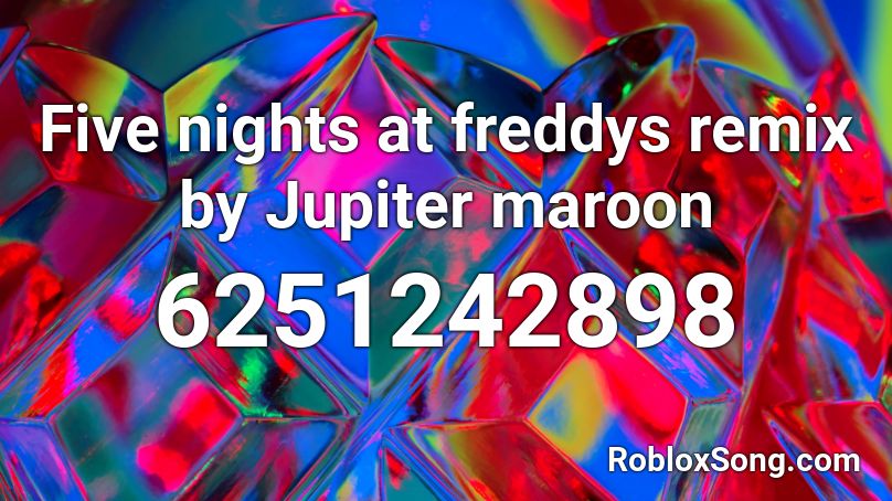 Five nights at freddys remix by Jupiter maroon Roblox ID