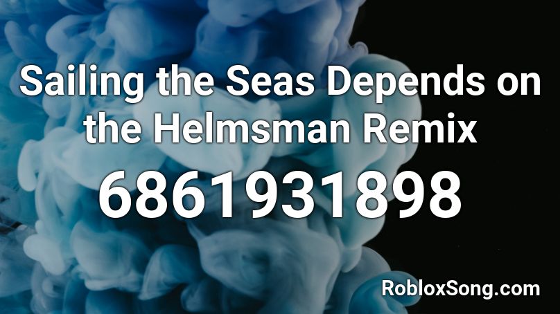 Sailing the Seas Depends on the Helmsman Remix Roblox ID