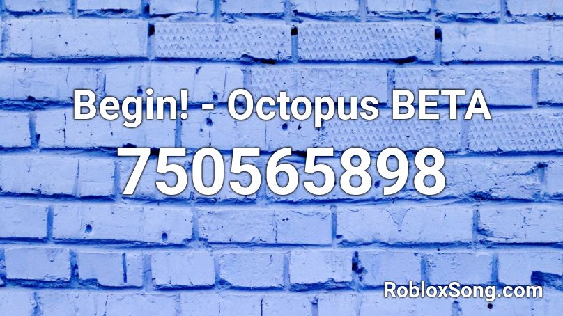 Begin! - Octopus BETA Roblox ID