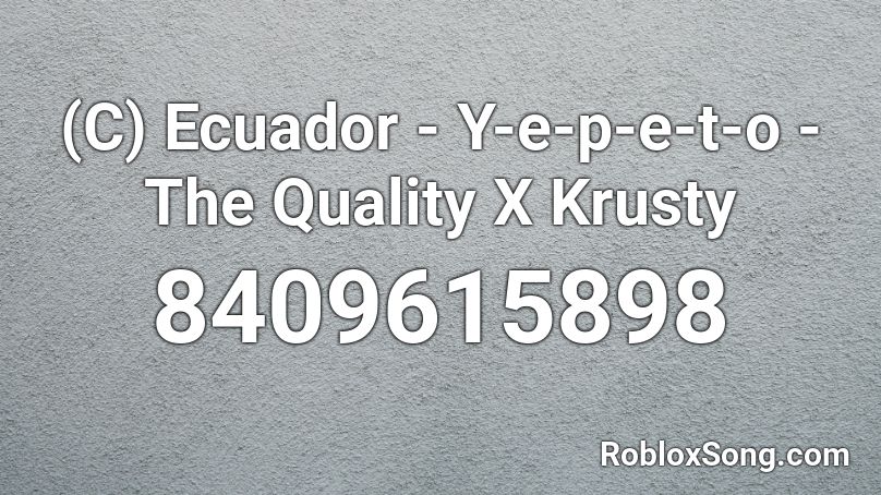 (C) Ecuador - Y-e-p-e-t-o -The Quality X Krusty Roblox ID