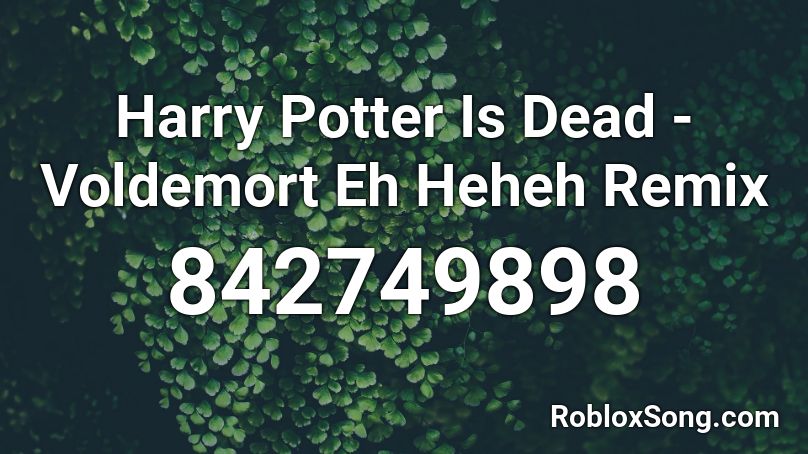 Harry Potter Is Dead - Voldemort Eh Heheh Remix Roblox ID