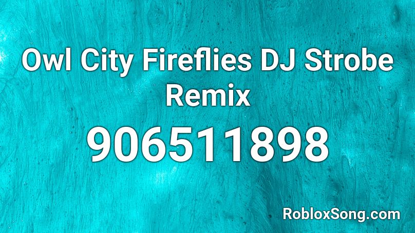 Owl City Fireflies DJ Strobe Remix Roblox ID