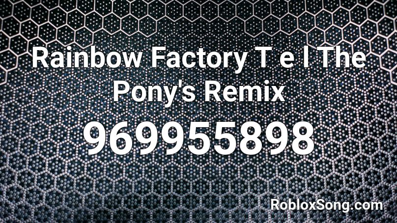 Rainbow Factory T e l The Pony's Remix Roblox ID