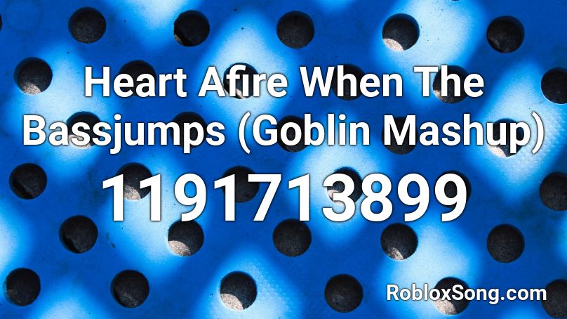 Heart Afire When The Bassjumps (Goblin Mashup) Roblox ID
