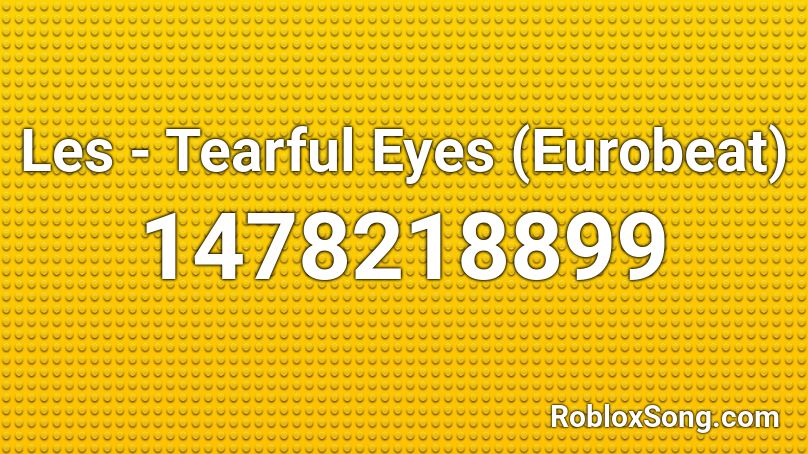 Les Tearful Eyes Eurobeat Roblox Id Roblox Music Codes - loud eurobeat roblox.id