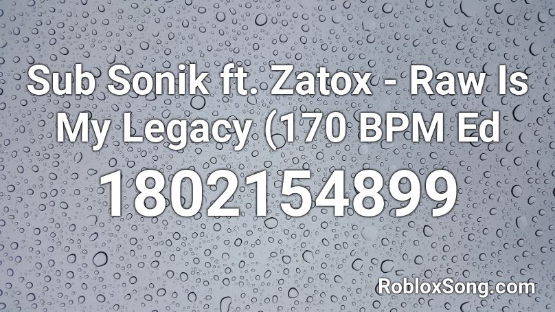 Sub Sonik ft. Zatox - Raw Is My Legacy (170 BPM Ed Roblox ID