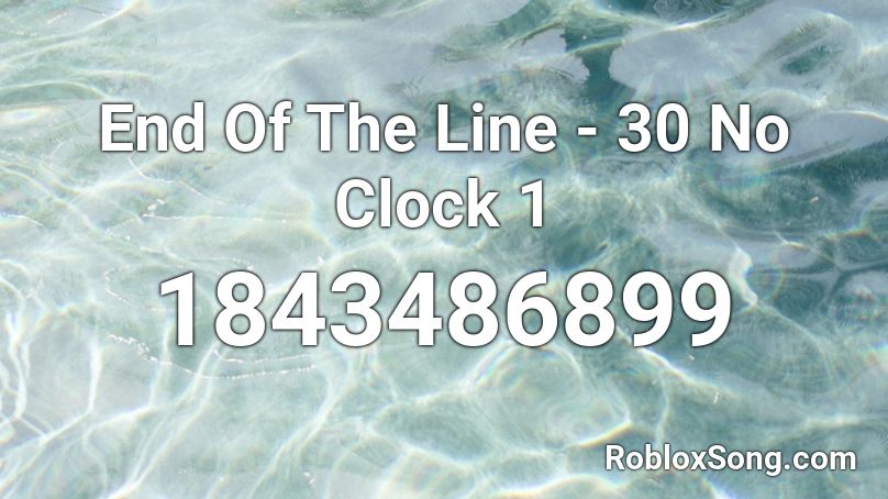 End Of The Line - 30 No Clock 1 Roblox ID