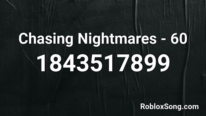 Chasing Nightmares - 60 Roblox ID