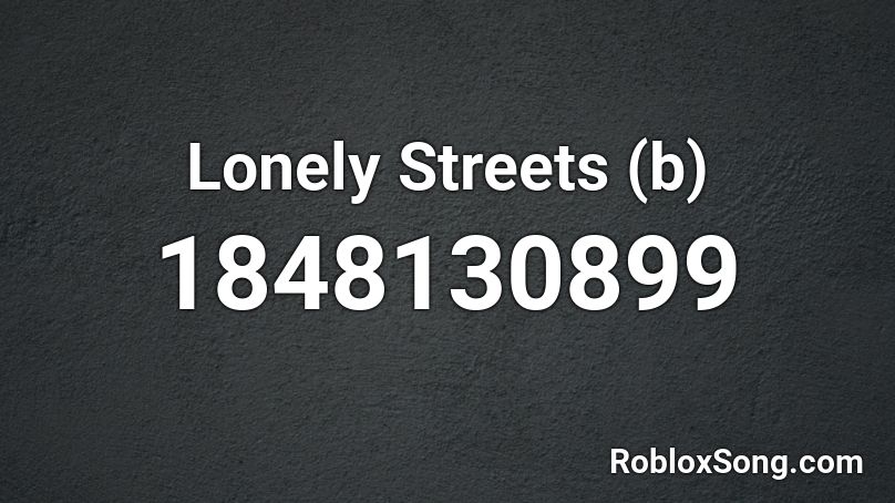 Lonely Streets (b) Roblox ID