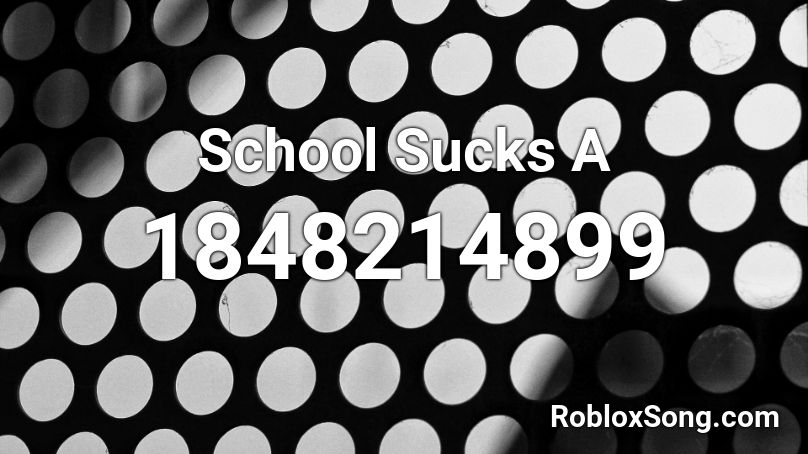 School Sucks A Roblox ID