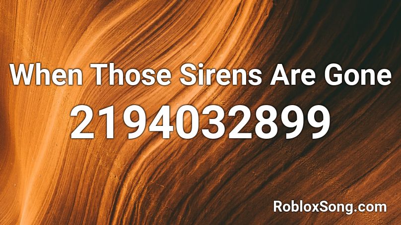 When Those Sirens Are Gone Roblox ID