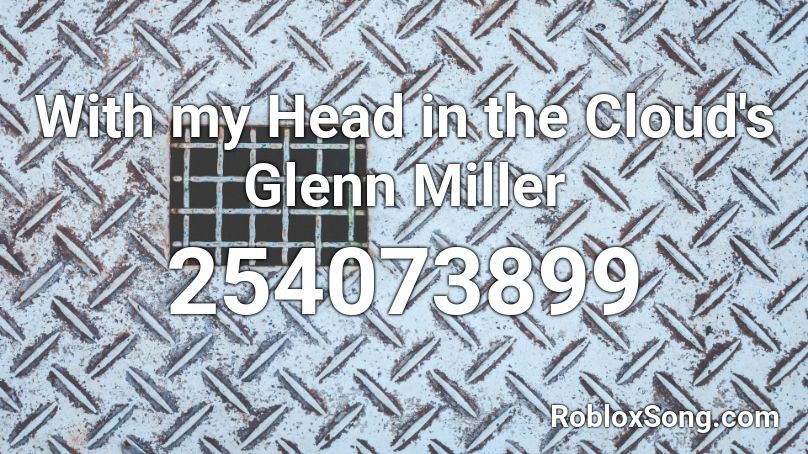 With my Head in the Cloud's Glenn Miller Roblox ID