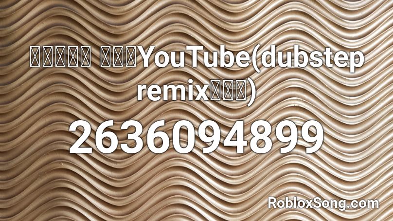 每周一三五 看筆電YouTube(dubstep remix完整版) Roblox ID