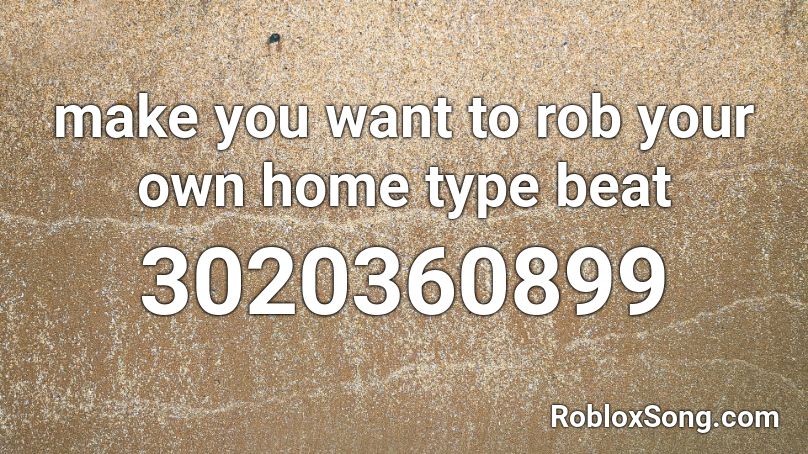 make you want to rob your own home type beat Roblox ID