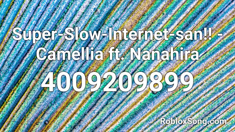Super-Slow-Internet-san!! - Camellia ft. Nanahira Roblox ID