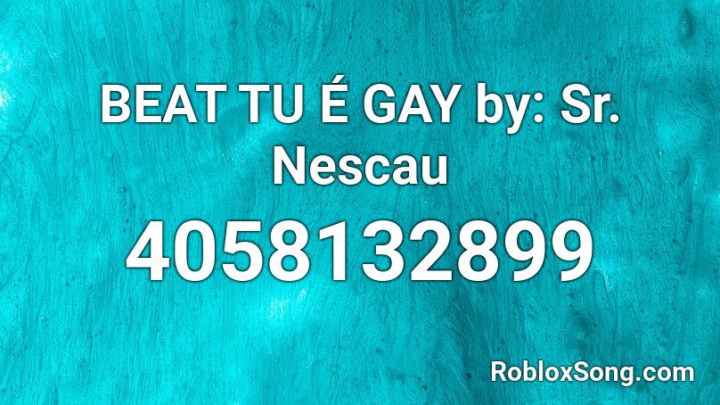 BEAT TU É GAY by: Sr. Nescau Roblox ID