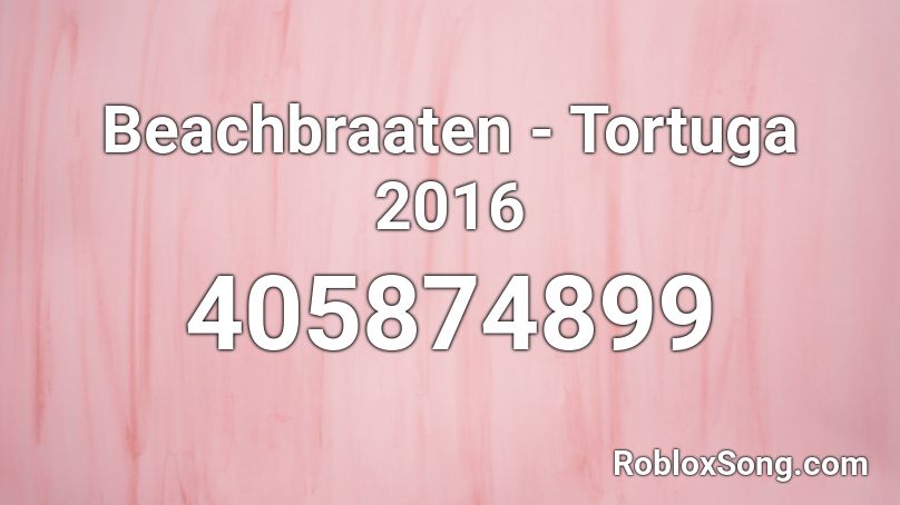 Beachbraaten - Tortuga 2016  Roblox ID