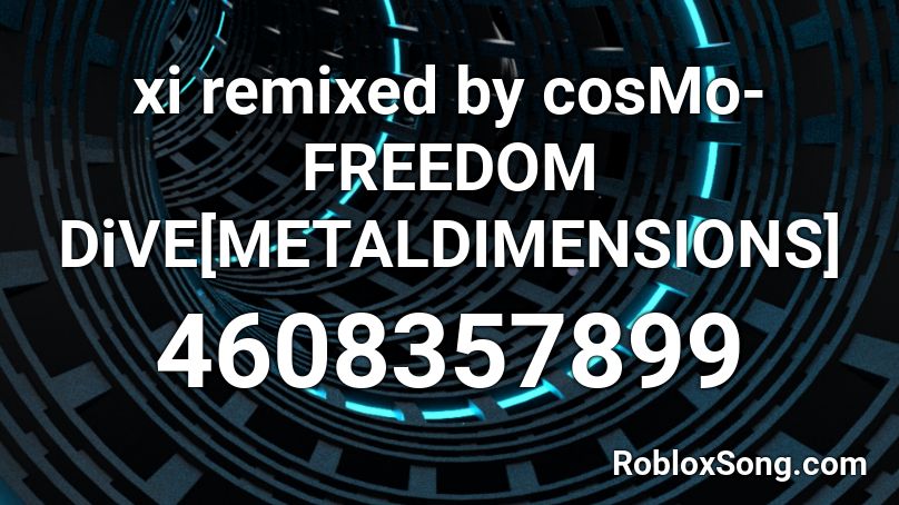 xi remixed by cosMo- FREEDOM DiVE[METALDIMENSIONS] Roblox ID
