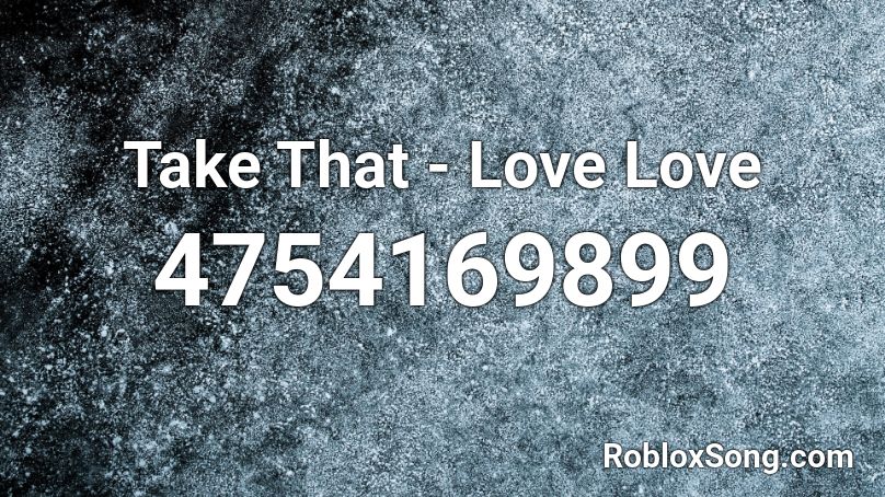 Take That - Love Love Roblox ID