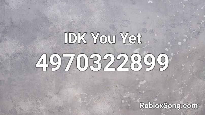 IDK You Yet Roblox ID