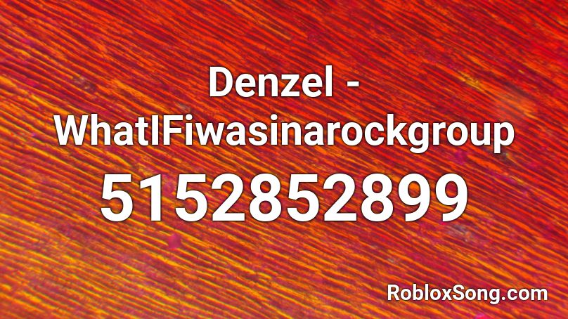 Denzel - WhatIFiwasinarockgroup Roblox ID
