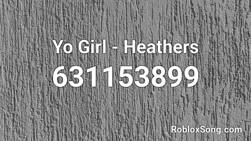 Yo Girl - Heathers Roblox ID