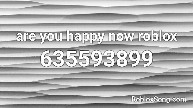 are you happy now roblox Roblox ID