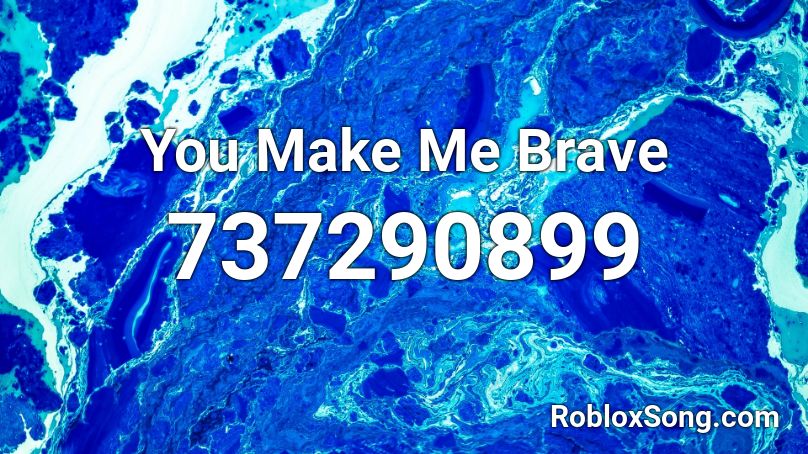 You Make Me Brave Roblox ID
