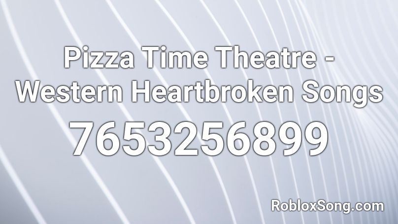 Pizza Time Theatre - Western Heartbroken Songs Roblox ID
