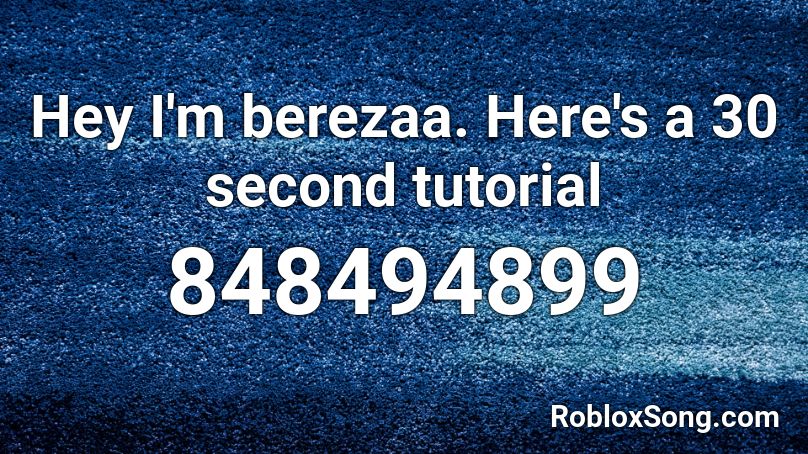 Hey I'm berezaa. Here's a 30 second tutorial Roblox ID