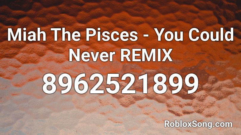 miah-the-pisces-you-could-never-remix-roblox-id-roblox-music-codes