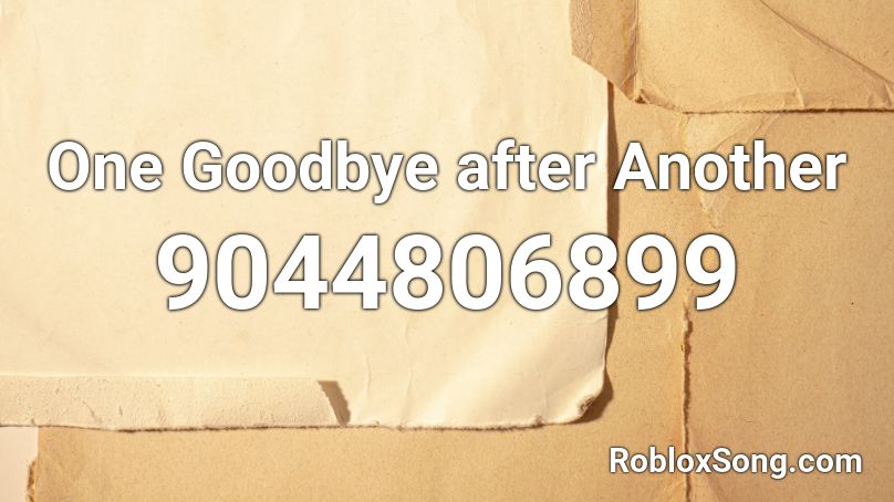 One Goodbye after Another Roblox ID